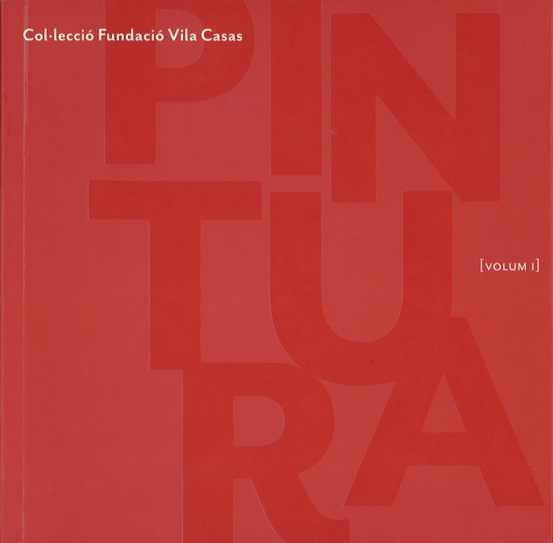 Fundació Vila Casas Collection, Volume I: painting ...